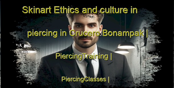 Skinart Ethics and culture in piercing in Crucero Bonampak | PiercingTraining | PiercingClasses | SkinartTraining-Mexico